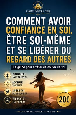 COMMENT AVOIR CONFIANCE EN SOI - ÊTRE SOI-MÊME ET SE LIBÉRER DU REGARD DES AUTRES