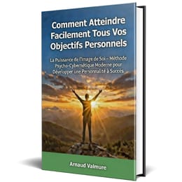 Comment Atteindre Facilement Tous Vos Objectifs Personnels La Puissance de l'Image de Soi
