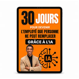 30 Jours pour Devenir l’Employé que Personne ne Peut Remplacer – Grâce à l’IA