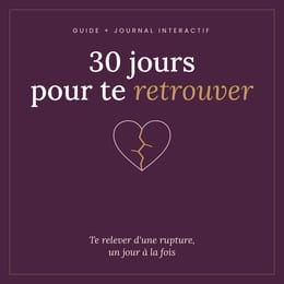 30 jours pour te retrouver · Guide pour surmonter une rupture