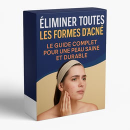 ÉLIMINER TOUTES LES FORMES D’ACNÉ : LE GUIDE COMPLET POUR UNE PEAU SAINE ET DURABLE