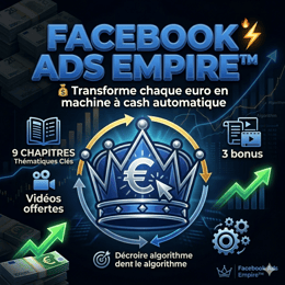 Facebook Ads Empire™ — Le système complet pour transformer chaque euro dépensé en machine à cash