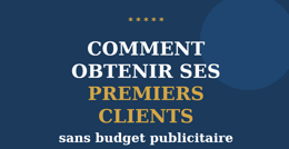 Gagnez 10 premiers clients sans budget publicitaire