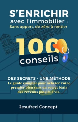 S'ENRICHIR AVEC L'IMMOBILIER : sans apport, de zéro à rentier.