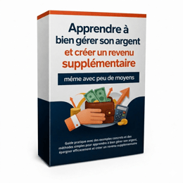 Apprendre à gérer son argent et créer un revenu supplémentaire : Guide Pratique Etape par Etape