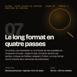 Cours 07 · Le long format en quatre passes