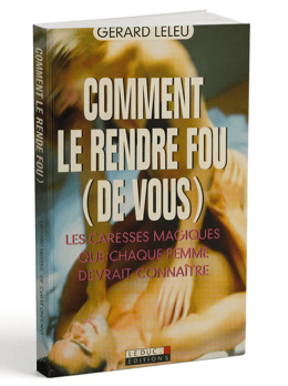 COMMENT LE RENDRE FOU DE VOUS