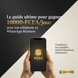Le guide ultime pour gagner jusqu'à 10.000 FCFA/jour grâce à ton téléphone et WhatsApp Business