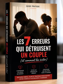 Guide complet sur les 7 erreurs qui détruisent un couple et comment les éviter