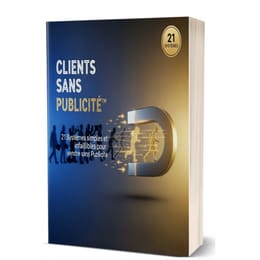 CLIENTS SANS PUBLICITÉ :  21 systèmes simples et infaillibles pour vendre sans publicité
