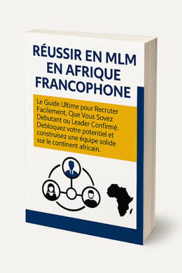 Réussir en MLM en Afrique Francophone : Le Guide Ultime pour Recruter Facilement