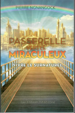 Passerelle vers le miraculeux ; vivre le surnaturel