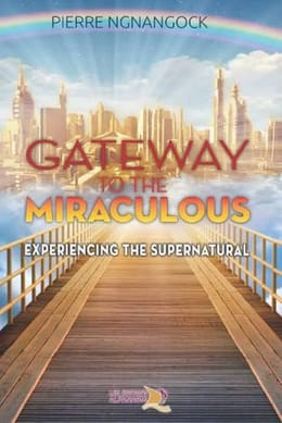 GATEWAY TO THE MIRACULOUS; EXPERIENCING THE SUPERNATURAL