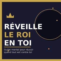 Réveille le Roi en Toi : Guide Téléchargeable pour Déployer Ta Puissance Personnelle