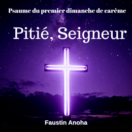 Pitié ,Seigneur - Psaume du Premier Dimanche de Carême - Méditation et Foi