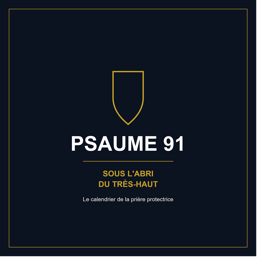 PSAUME 91 — SOUS L'ABRI DU TRÈS-HAUT : Le Calendrier de la Prière Protectrice