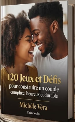 120 Jeux et Défis pour construire un couple Complice, Heureux et Durable