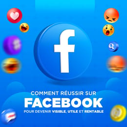 Comment réussir sur Facebook pour devenir visible, utile et rentable