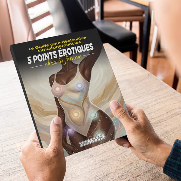 Le Guide pour déclencher simultanément les 5 Points érotiques chez la femme