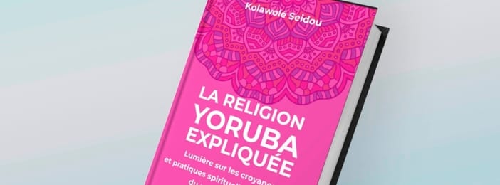LA RELIGION YORUBA EXPLIQUÉE