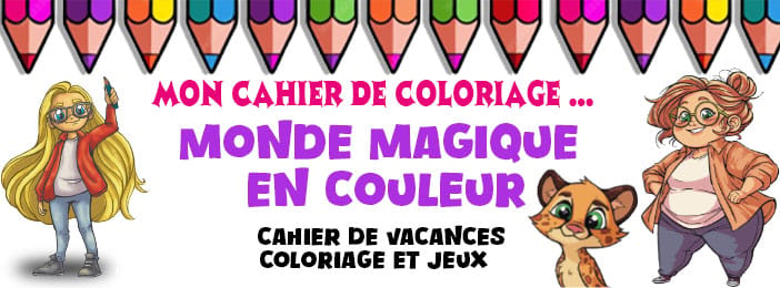 mon cahier de coloriage : Monde magique en couleur, CAHIER DE VACANCES COLORIAGE ET JEUX