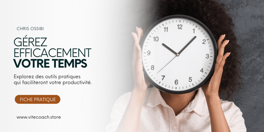 Fiche pratique - Gérez efficacement votre temps - Chris Ossibi