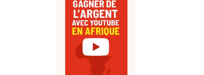 GAGNEZ DE L'ARGENT AVEC YOUTUBE EN AFRIQUE