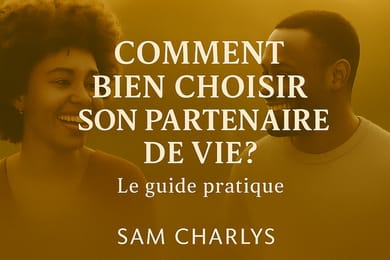 Comment bien choisir son partenaire de vie ? Voici un guide 100% pratique conçu pour t'aider