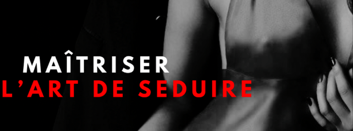 Maîtriser l’Art de Séduire – Deviens l’homme que les femmes désirent et respectent