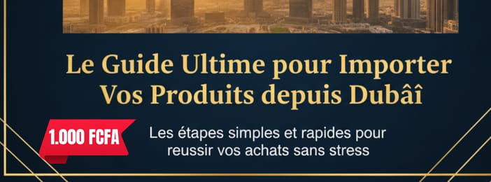 La méthode secrète pour importer de Dubaï vers l’Afrique et lancer ton business !