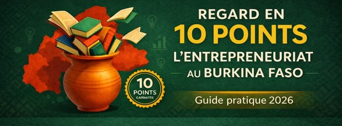 REGARD ET CONSEILS EN DIX POINTS SUR LE MILIEU DE L’ENTREPRENARIAT AU BURKINA FASO