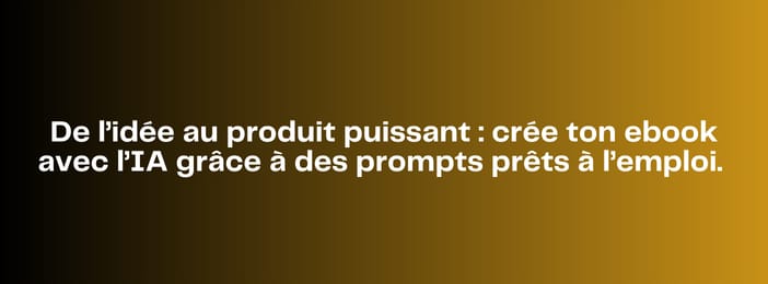 De l’idée au produit puissant : Crée ton ebook avec l’IA grâce à des prompts prêts à l’emploi.