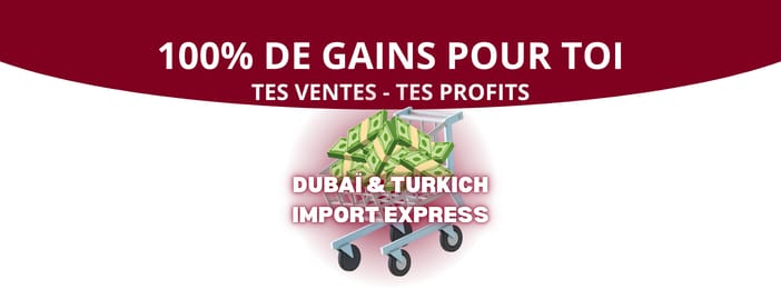 Revente DUBAÏ & TURKISH IMPORT EXPRESS™