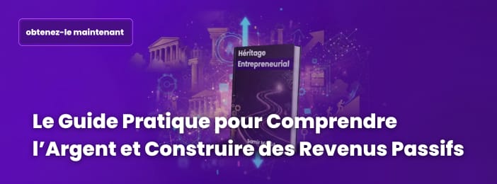 Héritage Entrepreneurial : Maîtrisez l’Argent et Créez des Revenus Passifs