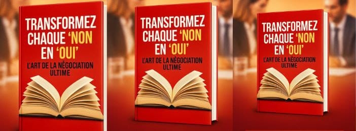 Transformez chaque “Non” en “Oui” – L’Art de la Négociation Ultime