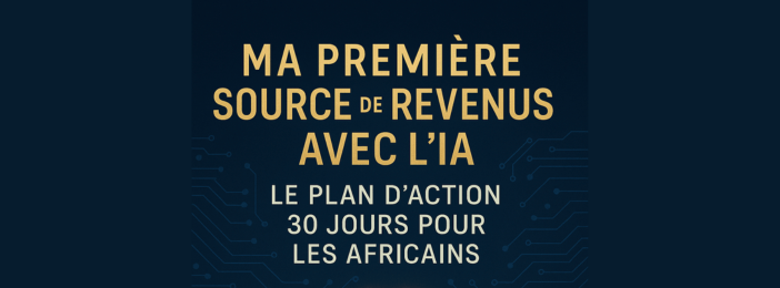 🌍 Ma Première Source de Revenus avec l’IA 📘 Le plan d’action 30 jours pour les Africains ambitieux