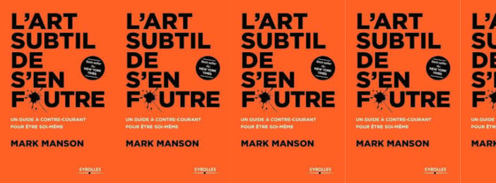 L'ART SUBTILE DE S'EN FOUTRE (de Mark Manson)