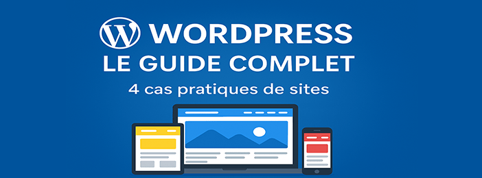 WordPress - Le Guide Complet avec 4 cas pratiques de sites