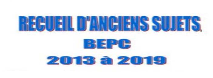 COMPILATIONS ANCIENS SUJETS CORRIGES BEPC DE 2010 à 2023