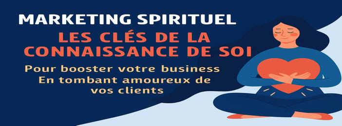 Marketing Spirituel : les clés de la connaissance de soi pour booster votre business