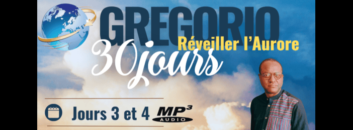 GREGORIO 30 JOURS: Jrs 3 & 4