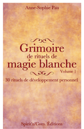 Grimoire de rituels de magie blanche Volume 1: 30 rituels de développement personnel