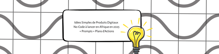 31 Idées Simples de Produits Digitaux No-Code à lancer en Afrique en 2025 + Prompts + Plans d’Action