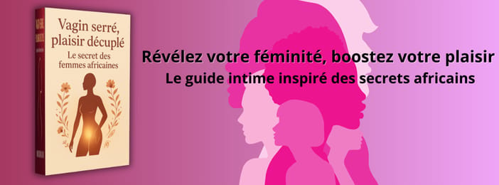 Vagin serré, plaisir décuplé Le secret des femmes africaines