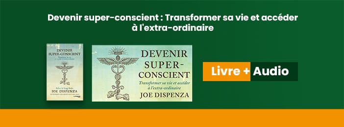 Devenir super-conscient - Transformer sa vie et accéder à l'extra-ordinaire