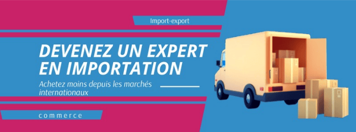 DEVENEZ UN EXPERT EN IMPORTATION