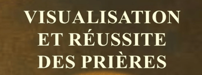 VISUALISATION ET RÉUSSITE DES PRIÈRES