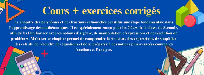 Cours + Exercices corrigés sur les Pôlynomes et Fractions Rationnelles