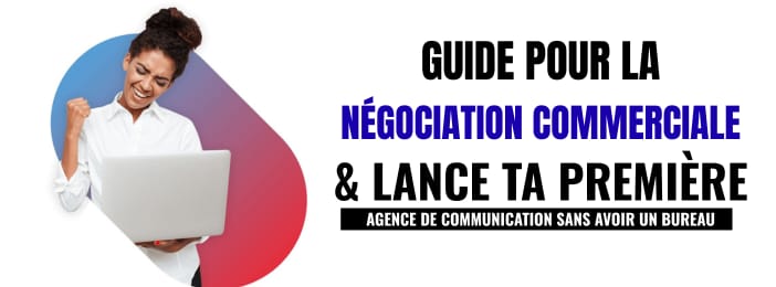 Négociation commerciale & lancement de ta première agence de communication