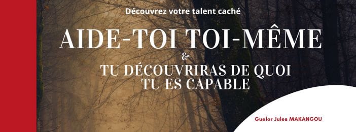 AIDE-TOI TOI-MÊME ET TU DECOUVRIRAS DE QUOI TU ES CAPABLE